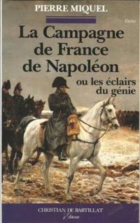 Pierre Miquel - La campagne de France de Napoléon