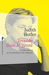 Judith P Butler - Trouble dans le genre