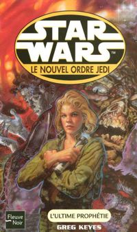 Tome 65 : L'ultime Prophétie Star Wars - Le Nouvel Ordre Jedi - Greg Keyes - L'ultime Prophétie