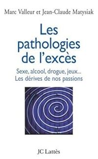 Marc Valleur - Jean Claude Matysiak - Les pathologies de l'excès 