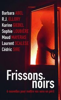 Karine Giebel - Laurent Scalese - Sophie Loubiere - Barbara Abel - Cedric Sire - R J Ellory - Maud Mayeras - Frissons noirs