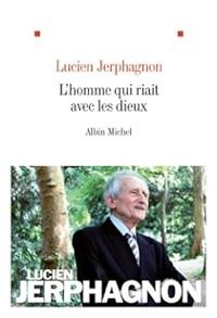 Lucien Jerphagnon - L'homme qui riait avec les dieux