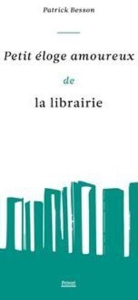 Couverture du livre Petit éloge amoureux de la librairie - Patrick Besson