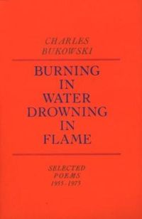 Charles Bukowski - Burning in Water, Drowning in Flame