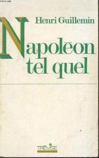 Henri Guillemin - Napoléon tel quel - La vérité avant tout