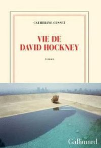 Catherine Cusset - Vie de David Hockney