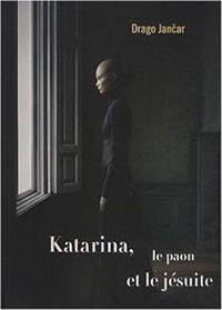 Drago Jancar - Katarina, le paon et le jésuite