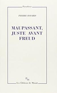 Pierre Bayard - Maupassant, juste avant Freud