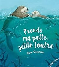 Jane Chapman - Prends ma patte, petite loutre