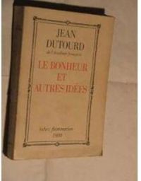 Couverture du livre Le Bonheur et autres idées - Jean Dutourd