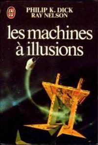 Couverture du livre Les Machines à illusions - Philip K Dick - Ray Nelson