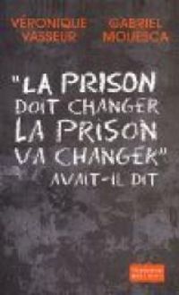 Veronique Vasseur - Gabriel Mouesca - La prison doit changer, la prison va changer