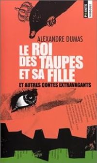 Alexandre Dumas - Le Roi des taupes et sa fille et autres contes extravagants