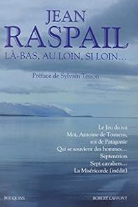 Jean Raspail - Là-bas, au loin, si loin...