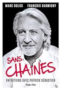 Couverture du livre Sans Chaînes - Entretiens avec Patrick Sébastien - Patrick Sebastien - Marc Dolisi - Francois Darmigny