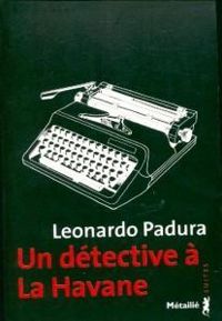 Leonardo Padura - Un détective à La Havane