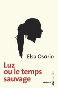 Elsa Osorio - Luz ou le Temps sauvage