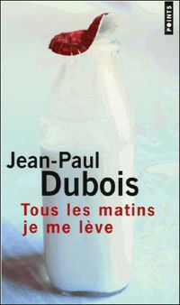 Jean-paul Dubois - Tous les matins je me lève