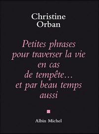 Couverture du livre Petites Phrases pour traverser la vie en cas de tempête...et par beau temps aussi - Christine Orban