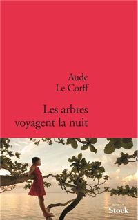 Aude Le Corff - Les arbres voyagent la nuit