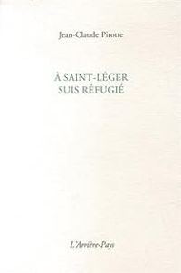 Jean Claude Pirotte - A Saint-Léger suis réfugié