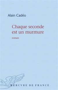 Alain Cadéo - Chaque seconde est un murmure