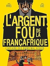 Couverture du livre L'Argent fou de la Françafrique - Juliencdm  - Xavier Harel