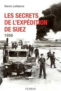 Denis Lefebvre - Les secrets de l'expédition de Suez 1956