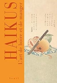 Couverture du livre Haïkus : L'art de boire et de manger - Basho Matsuo - Buson Yosa - Kazue Asakura - Masajo Suzuki - Kikaku  - Teijo Nakamura