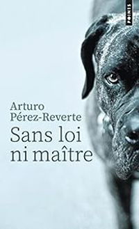 Arturo Perez Reverte - Sans loi ni maître