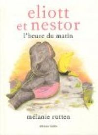 Melanie Rutten - Eliott et Nestor : L'heure du matin