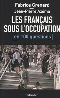 Couverture du livre Les Français sous l'Occupation en 100 questions - Jean Pierre Azema - Fabrice Grenard