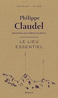 Philippe Claudel - Fabrice Lardreau - Le lieu essentiel