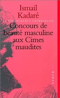 Ismail Kadare - Concours de beauté masculine aux Cimes maudites