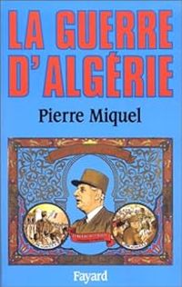 Pierre Miquel - La guerre d'Algérie