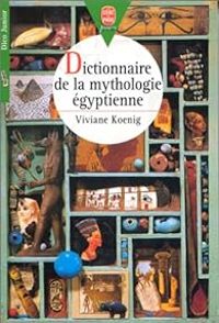 Viviane Koenig - Dictionnaire de la mythologie égyptienne