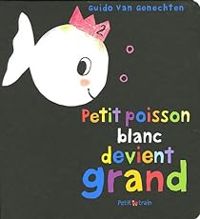 Guido Van Genechten - Petit poisson blanc devient grand