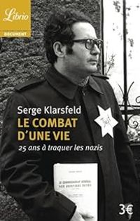 Serge Klarsfeld - Le combat d'une vie : 25 ans à traquer les nazis