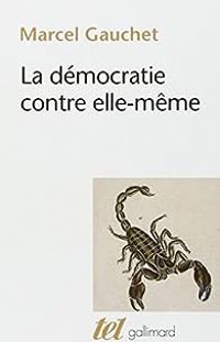 Couverture du livre La Democratie contre elle-meme - Marcel Gauchet