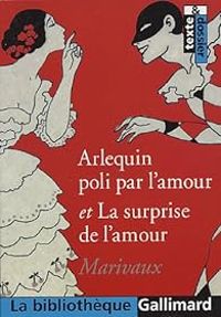 Pierre De Marivaux - Arlequin poli par l'amour - La surprise de l'amour