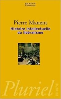 Pierre Manent - Histoire intellectuelle du libéralisme