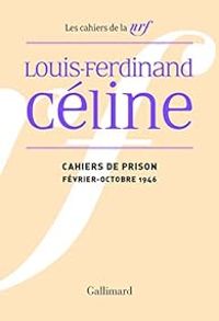 Couverture du livre Cahiers de prison : Février-Octobre 1946 - Louis Ferdinand Celine