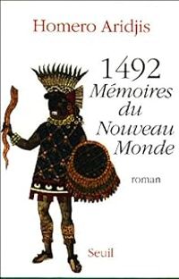 Homero Aridjis - 1492, mémoires du Nouveau Monde