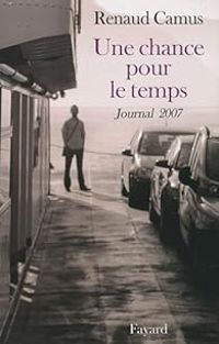 Renaud Camus - Une chance pour le temps : Journal 2007