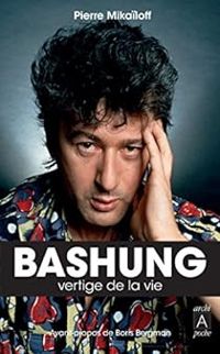 Pierre Mikailoff - Bashung, vertige de la vie