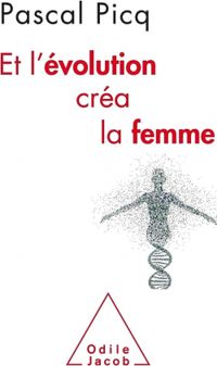 Pascal Picq - Et l'évolution créa la femme