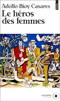 Adolfo Bioy Casares - Le héros des femmes