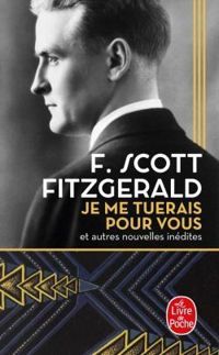 Francis Scott Fitzgerald - Je me tuerais pour vous et autres nouvelles inédites