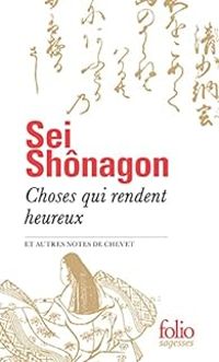 Shonagon Sei - Choses qui rendent heureux et autres notes de chevet