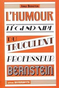 Jorge Bernstein - L'humour légendaire du truculent Professeur Bernstein